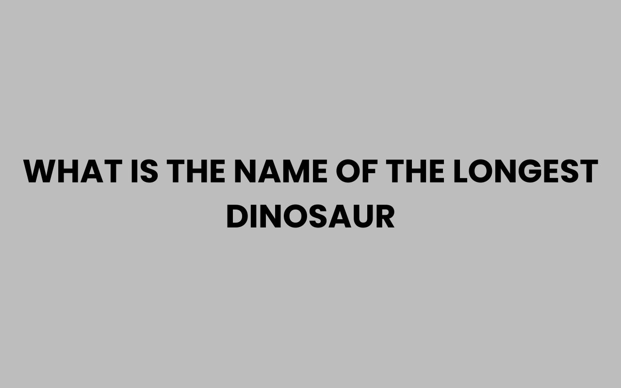 what is the name of the longest dinosaur