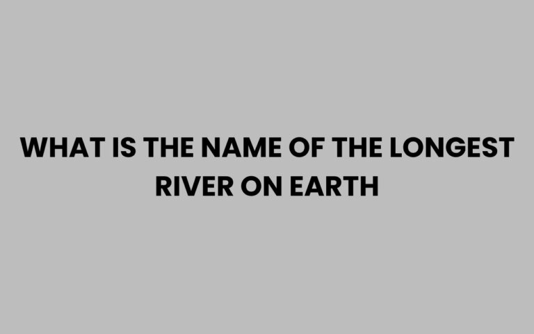 What Is the Name of the Longest River on Earth?