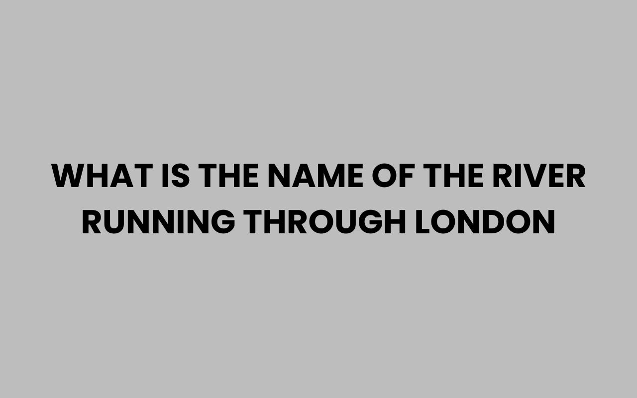 what is the name of the river running through london
