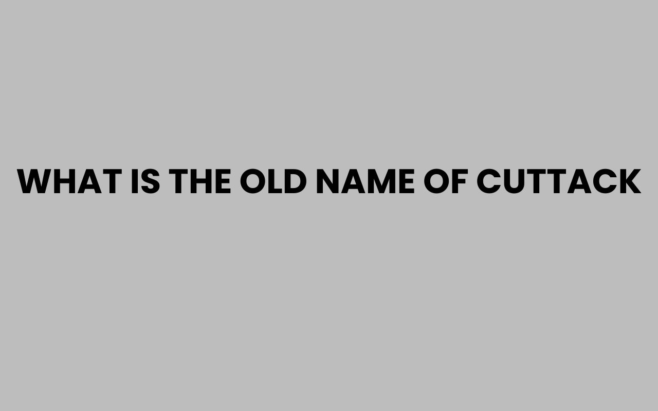 what is the old name of cuttack