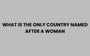 What Is the Only Country Named After a Woman? Explained