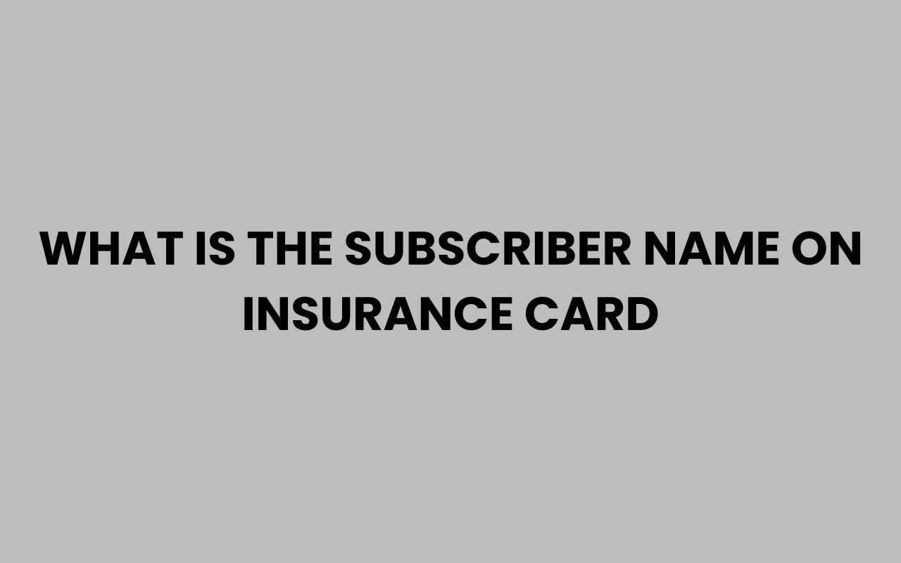 what is the subscriber name on insurance card