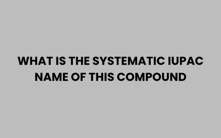 What Is the Systematic IUPAC Name of This Compound Explained