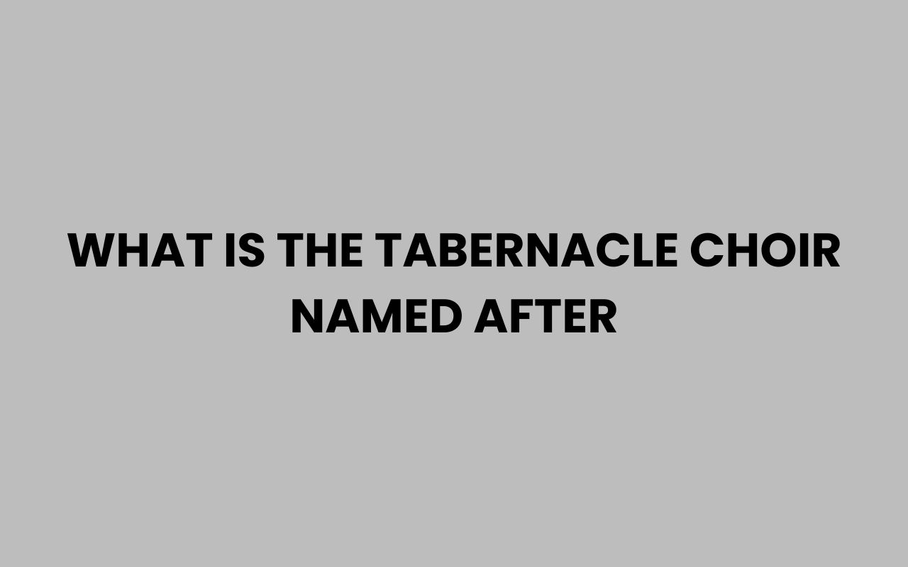 what is the tabernacle choir named after