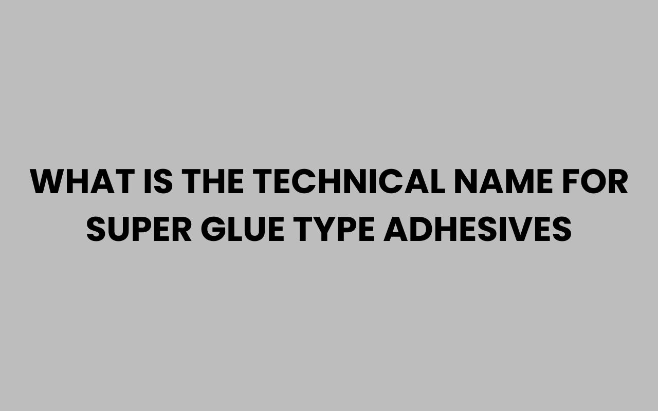 what is the technical name for super glue type adhesives