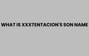 What Is XXXTentacion's Son Name and His Story Revealed