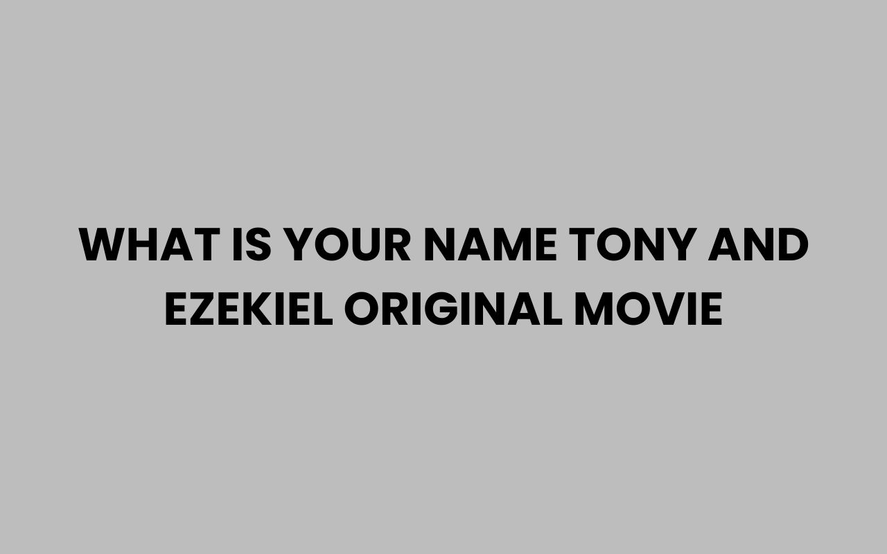 what is your name tony and ezekiel original movie