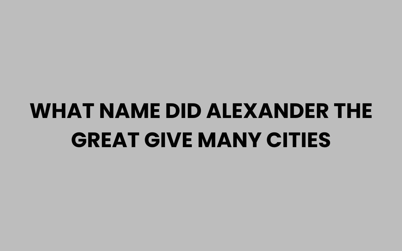 what name did alexander the great give many cities