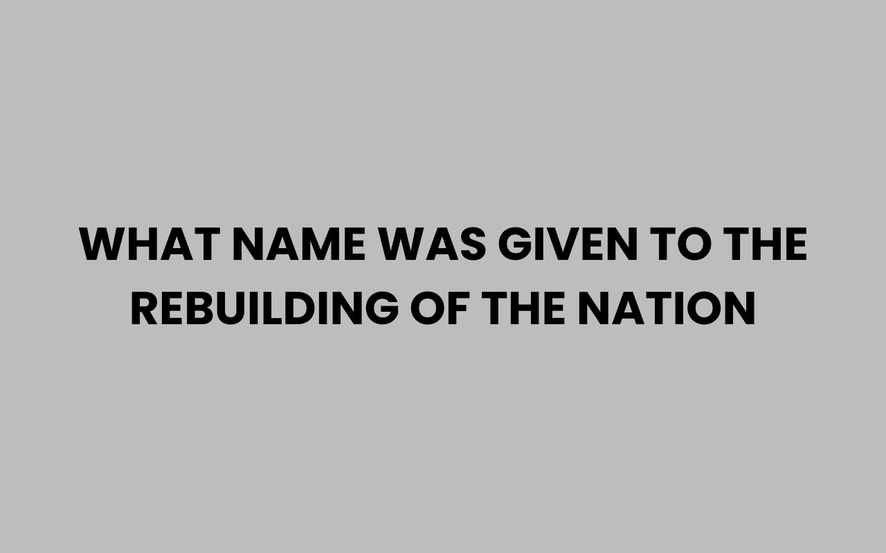 what name was given to the rebuilding of the nation