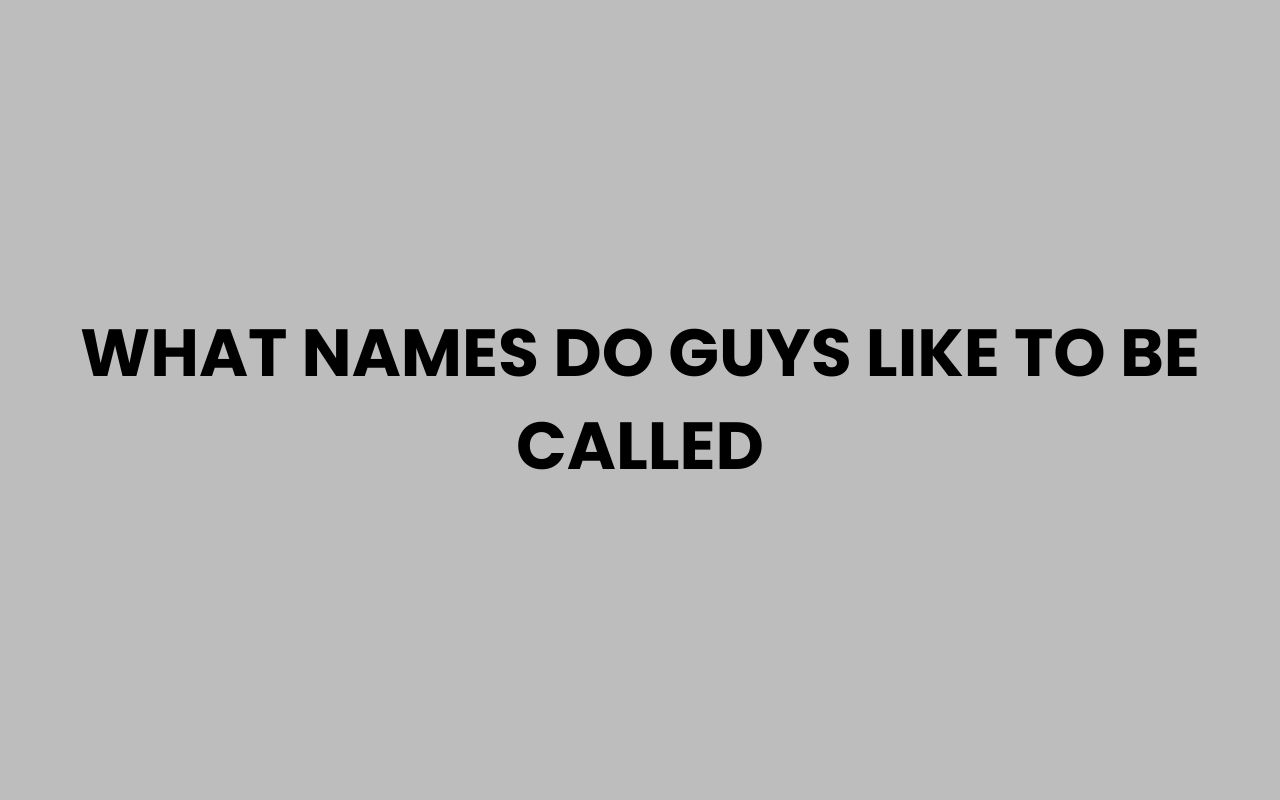 what names do guys like to be called