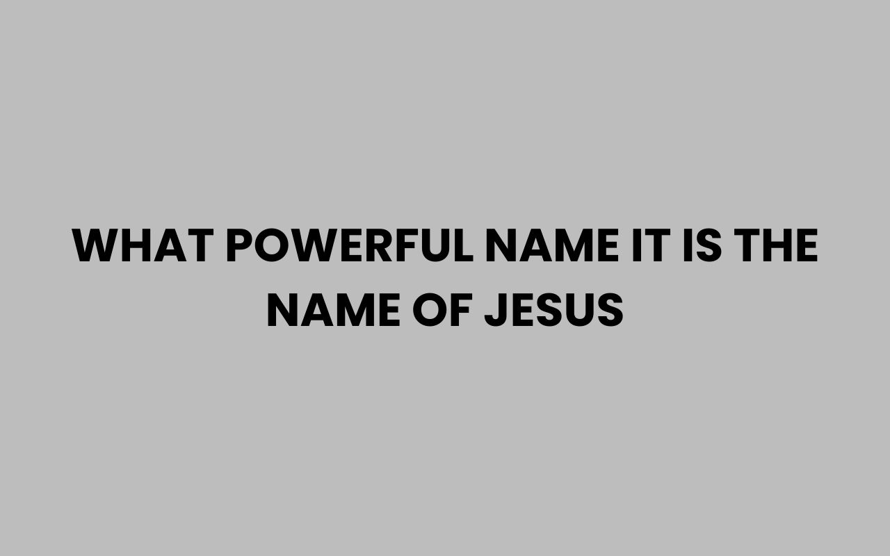 what powerful name it is the name of jesus