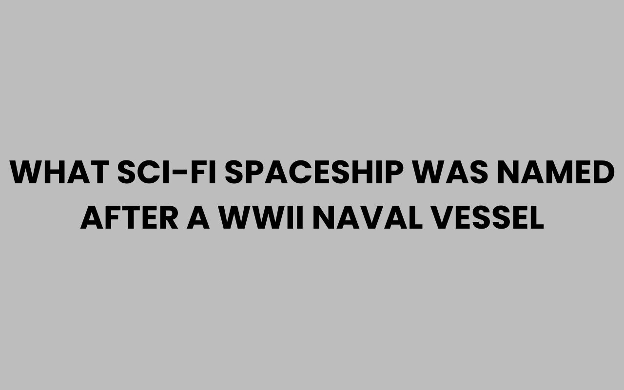 what sci fi spaceship was named after a wwii naval vessel