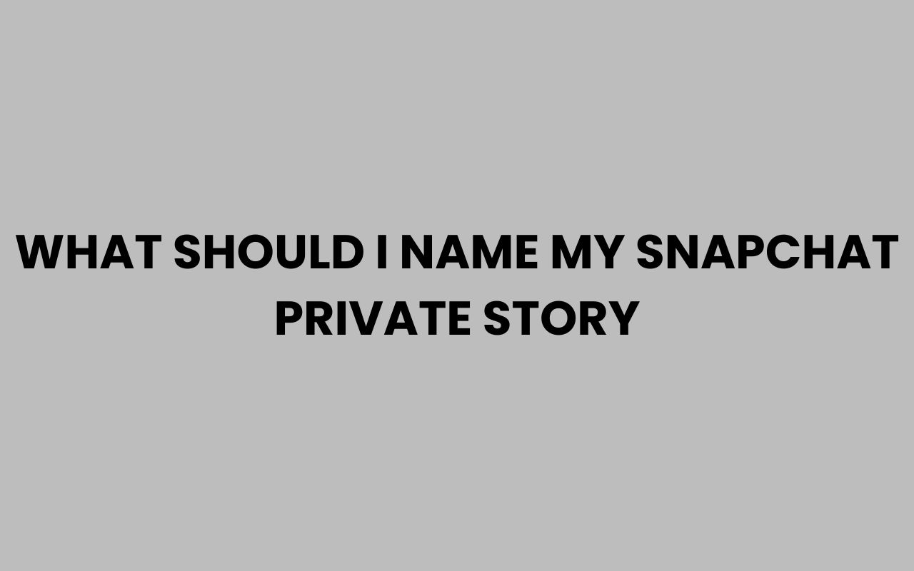 what should i name my snapchat private story