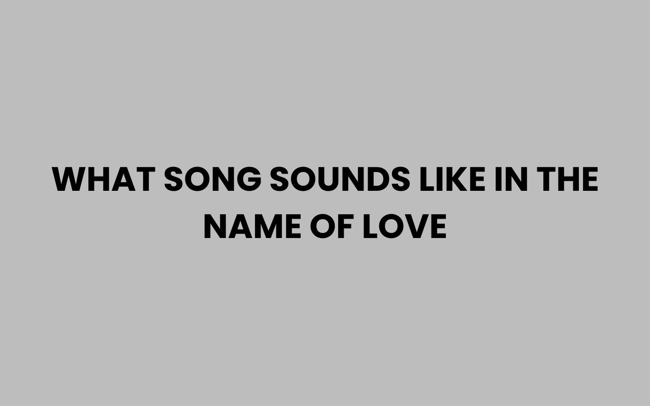 what song sounds like in the name of love