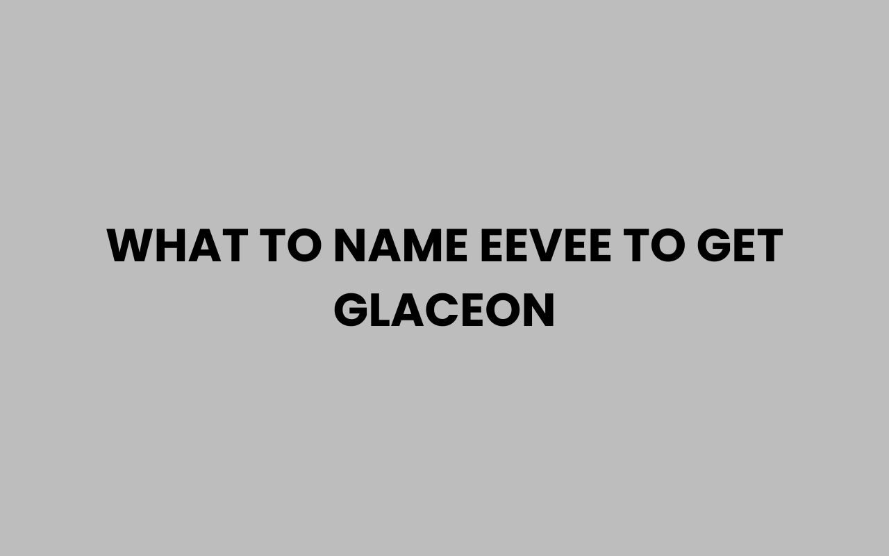what to name eevee to get glaceon