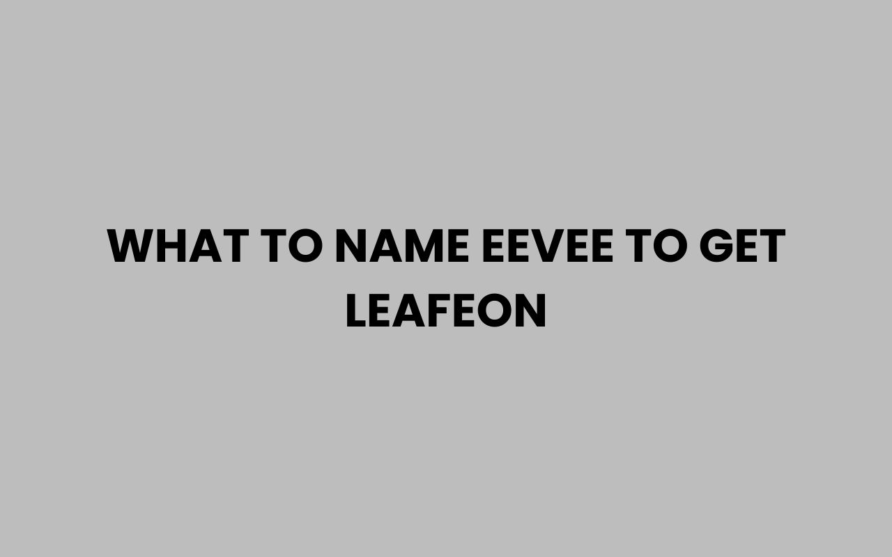 what to name eevee to get leafeon