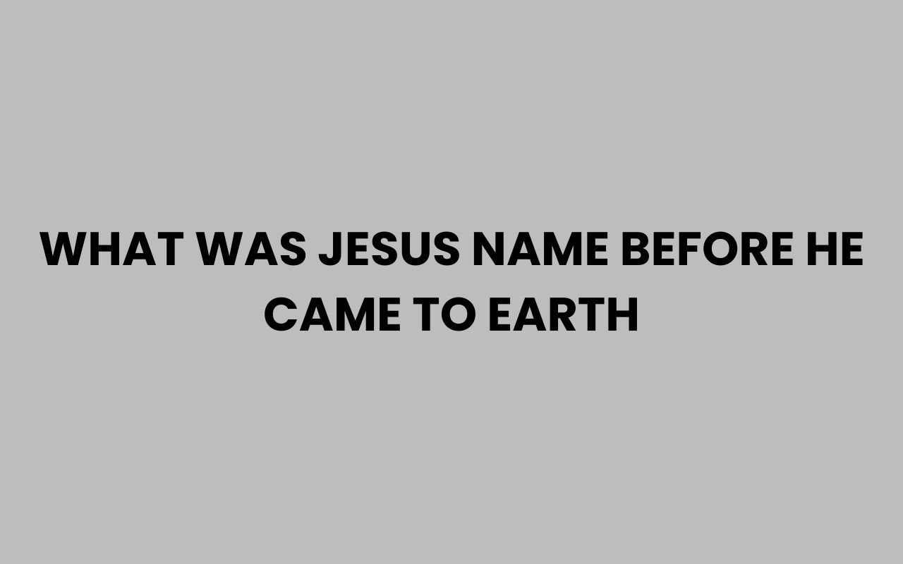 what was jesus name before he came to earth