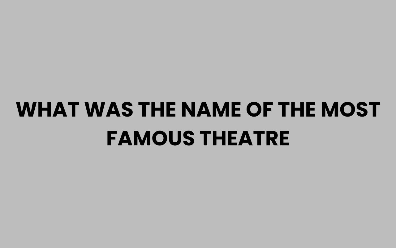 what was the name of the most famous theatre