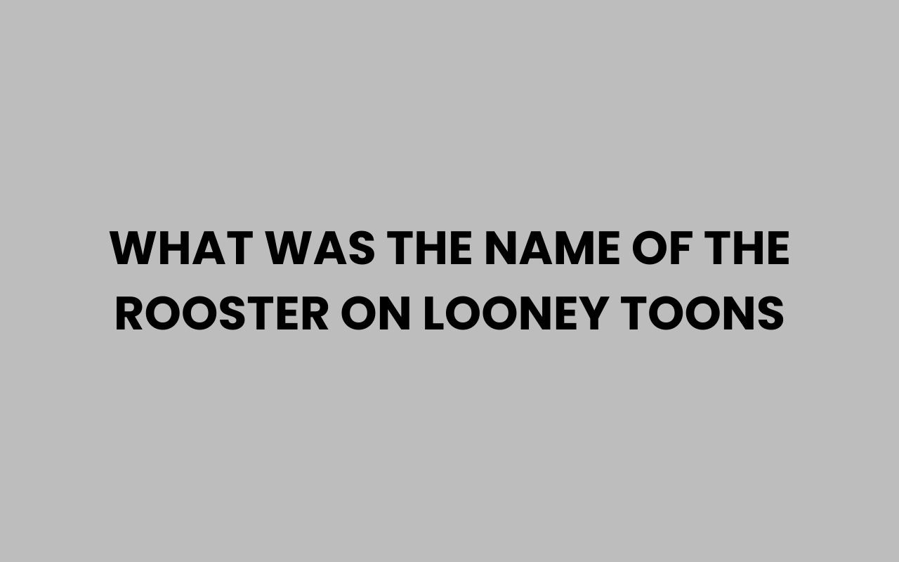 what was the name of the rooster on looney toons