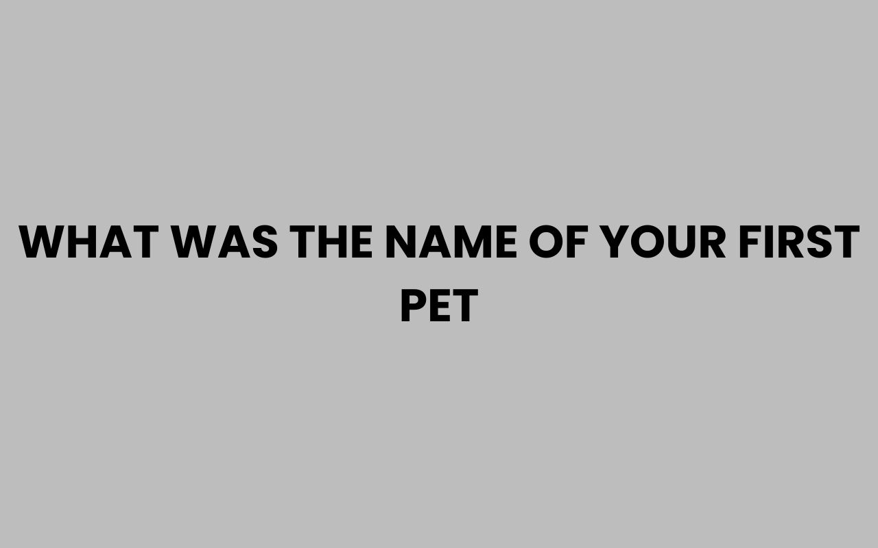 what was the name of your first pet
