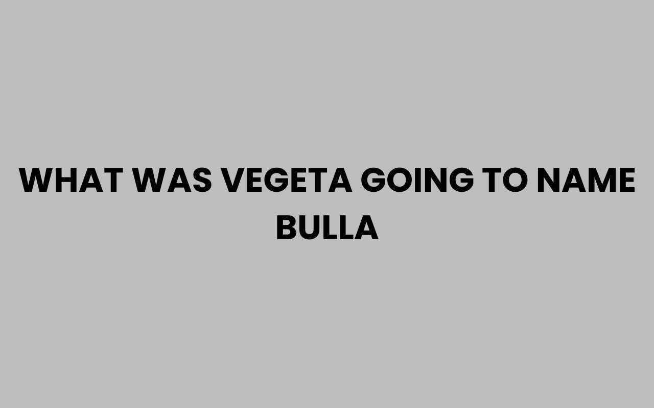 what was vegeta going to name bulla