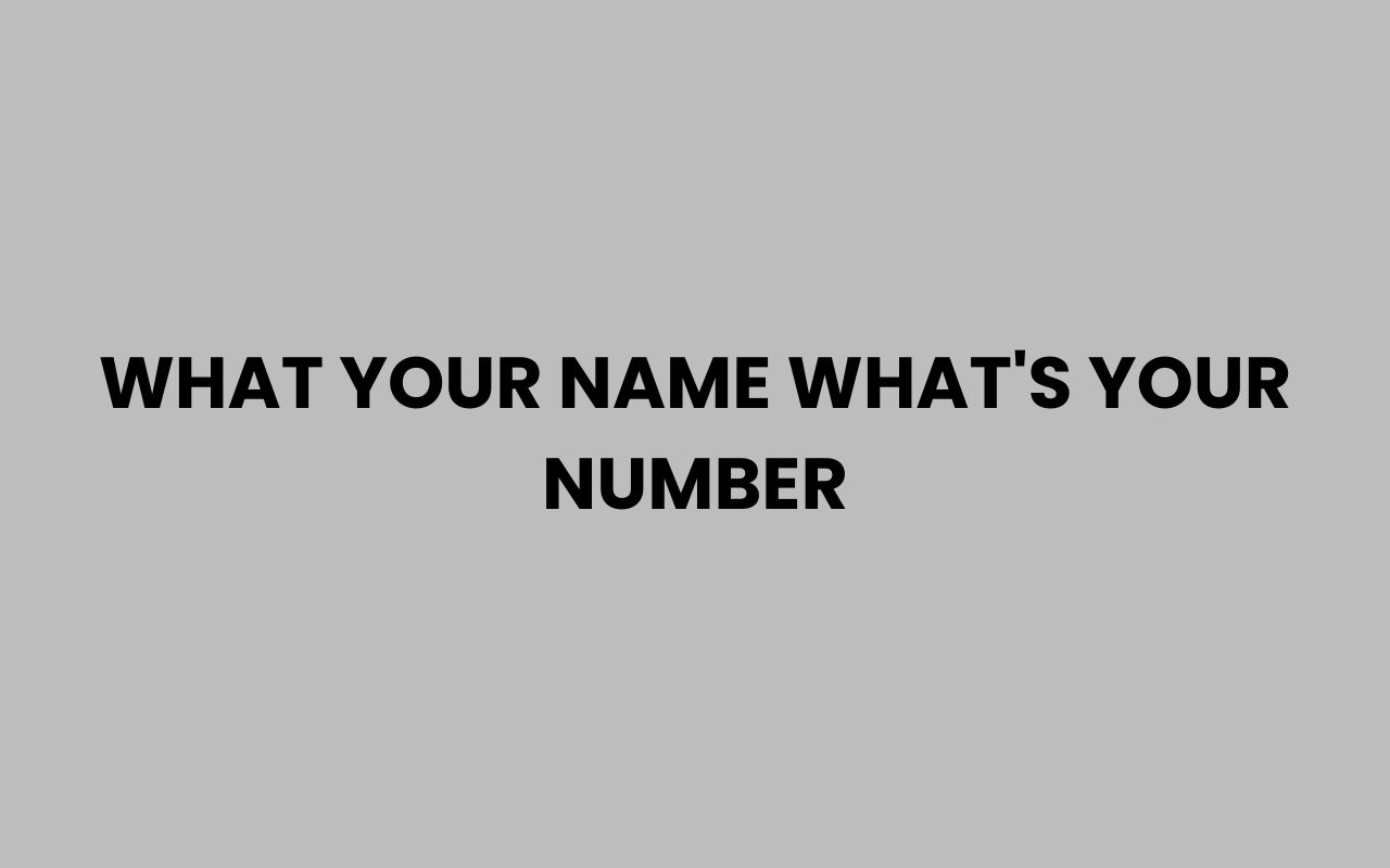 what your name whats your number