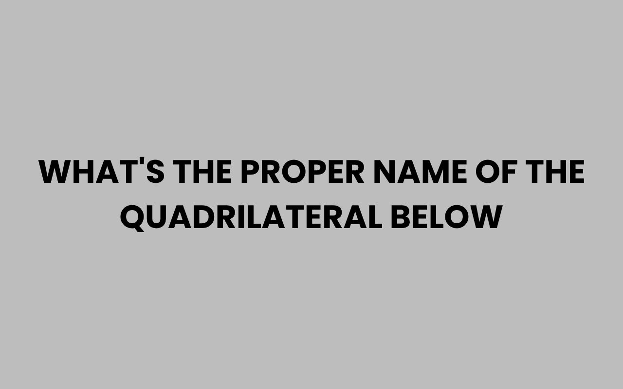 whats the proper name of the quadrilateral below