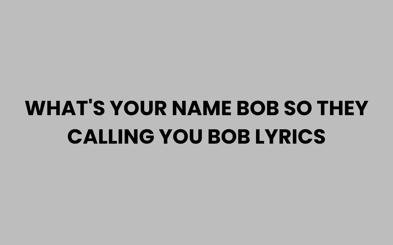 whats your name bob so they calling you bob lyrics