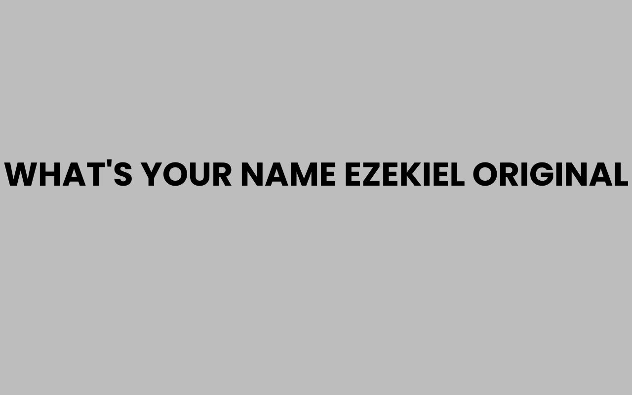 whats your name ezekiel original
