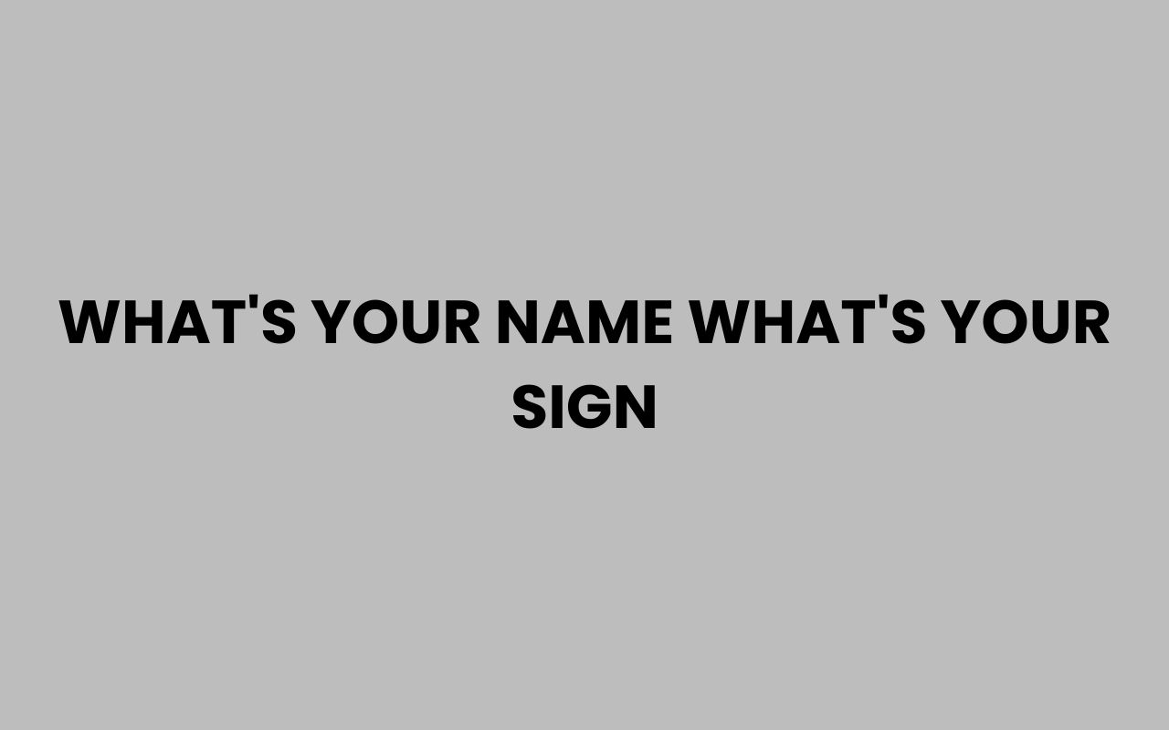whats your name whats your sign