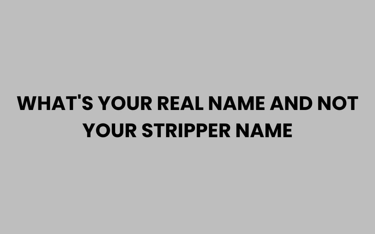 whats your real name and not your stripper name
