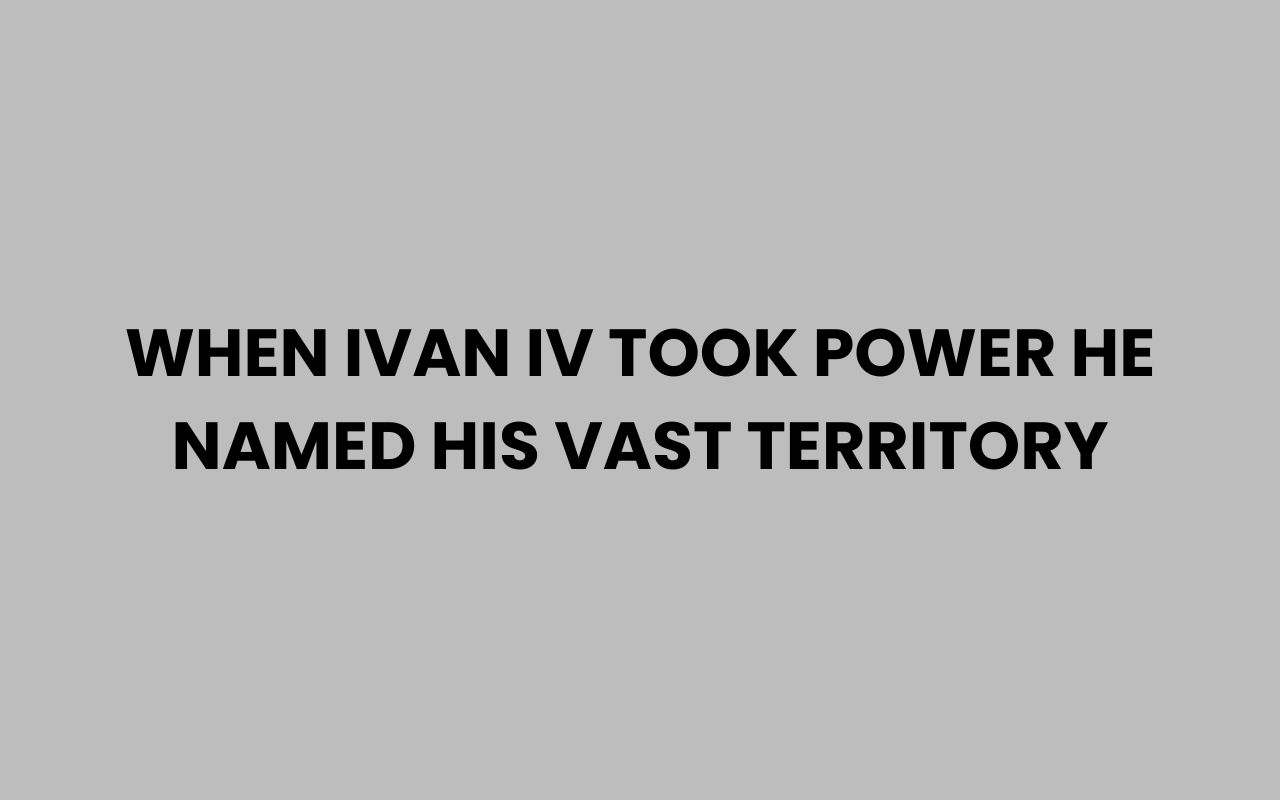 when ivan iv took power he named his vast territory