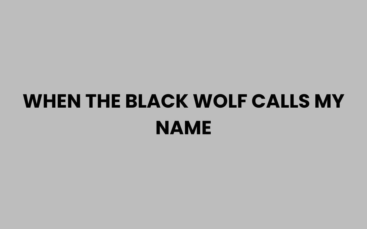 when the black wolf calls my name