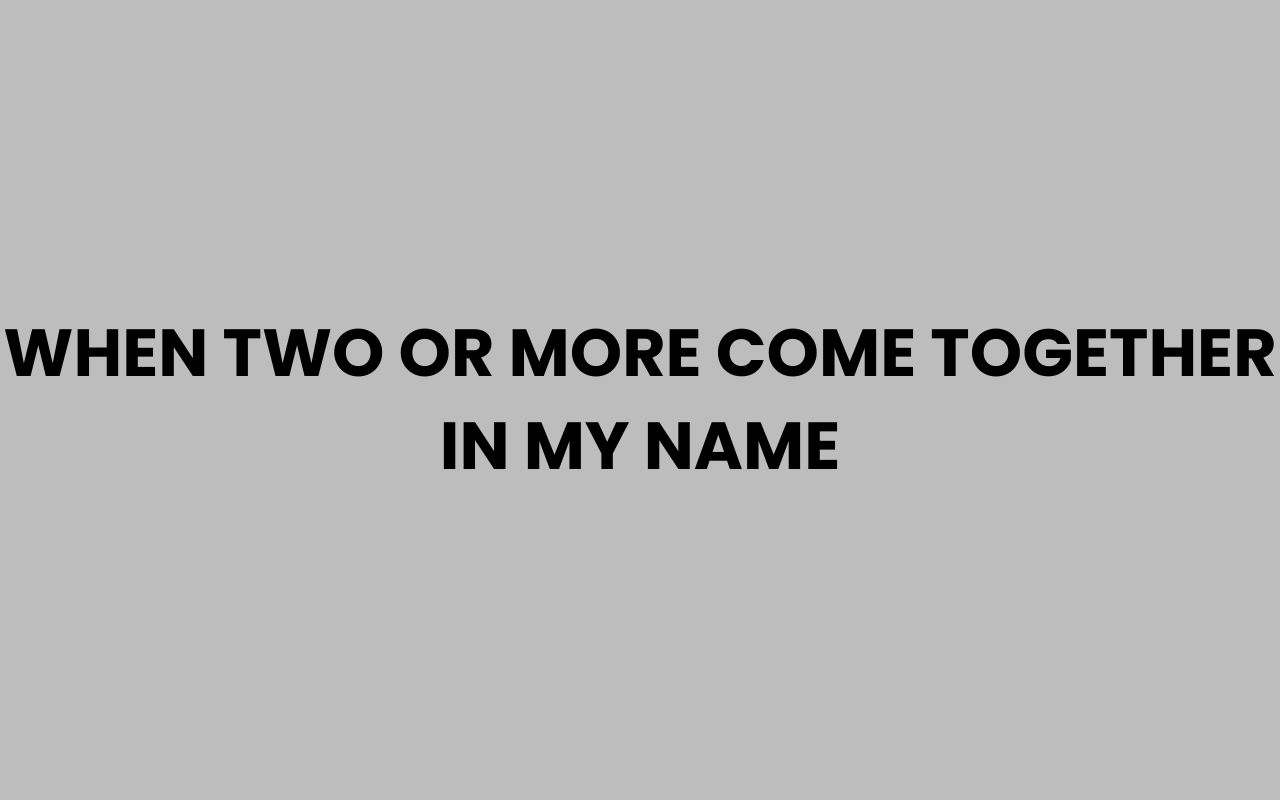 when two or more come together in my name