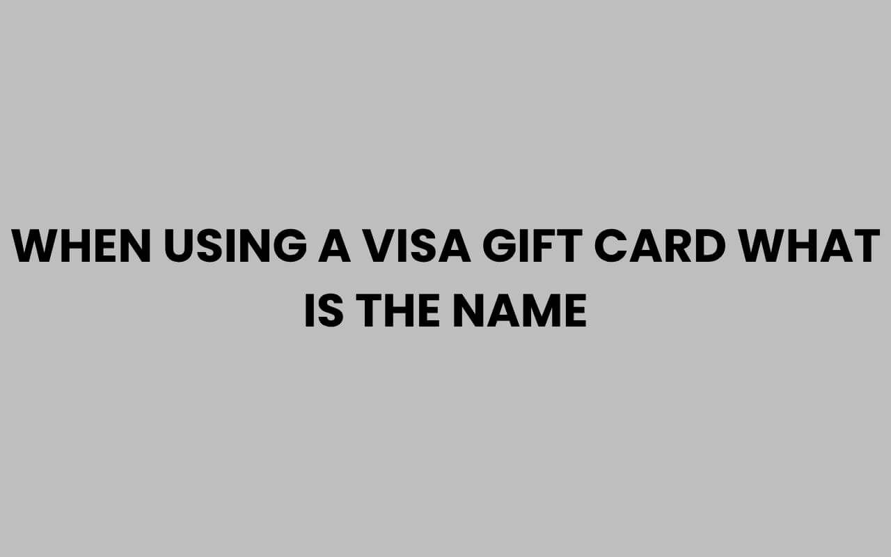 when using a visa gift card what is the name