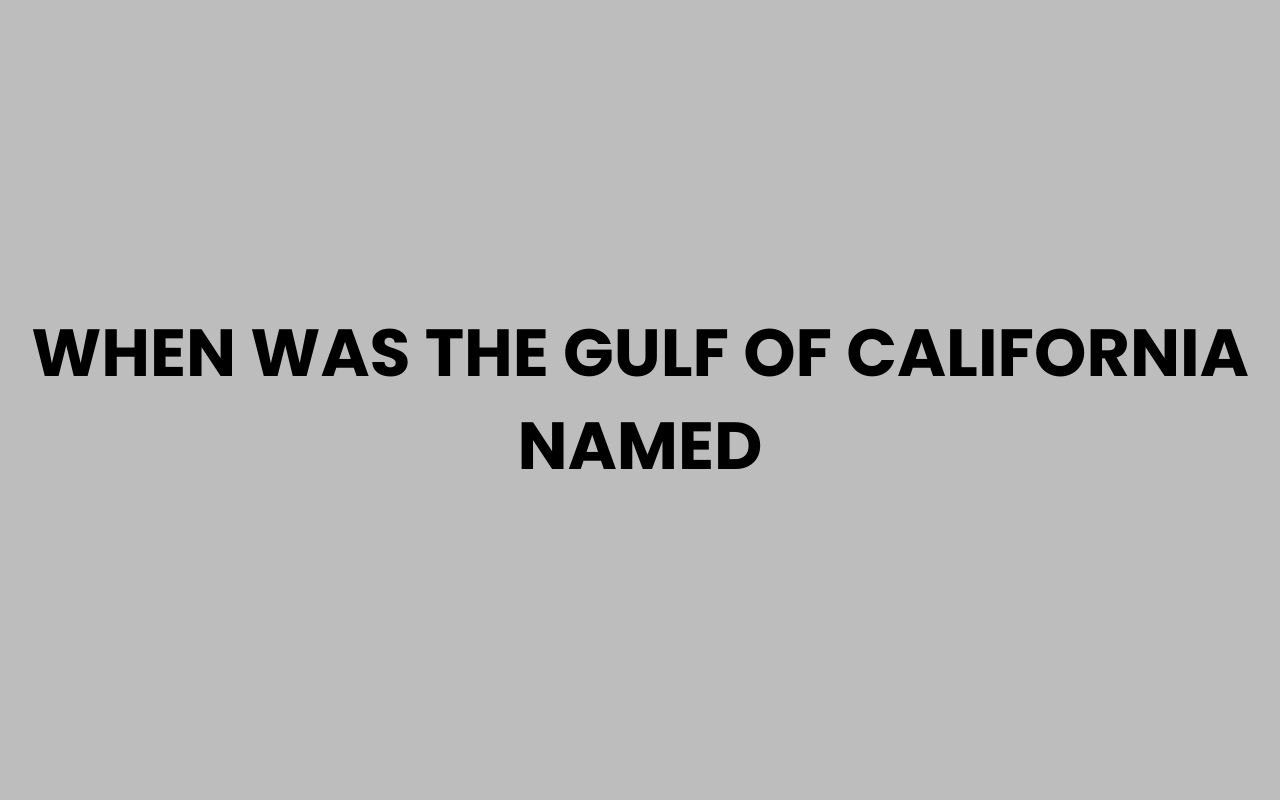 when was the gulf of california named