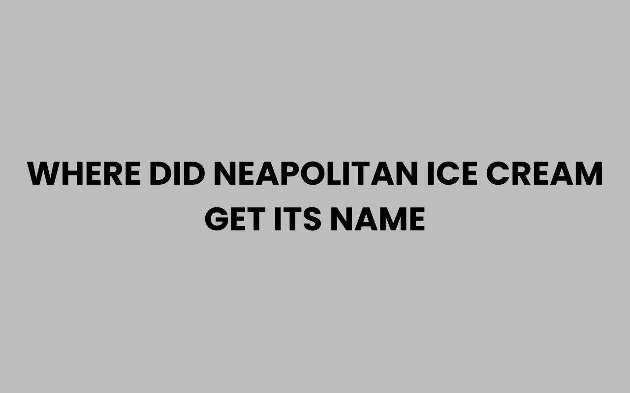 where did neapolitan ice cream get its name