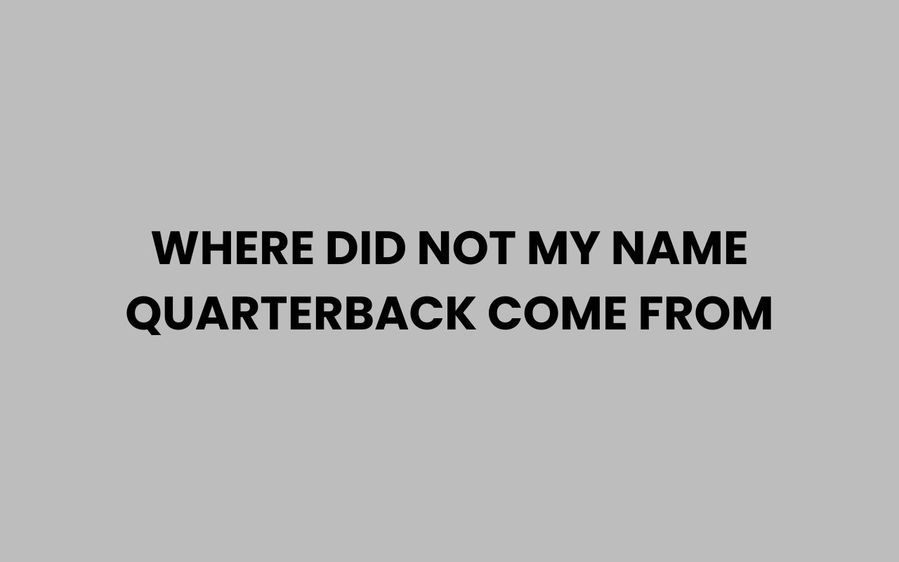where did not my name quarterback come from