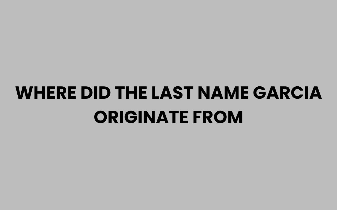 where did the last name garcia originate from