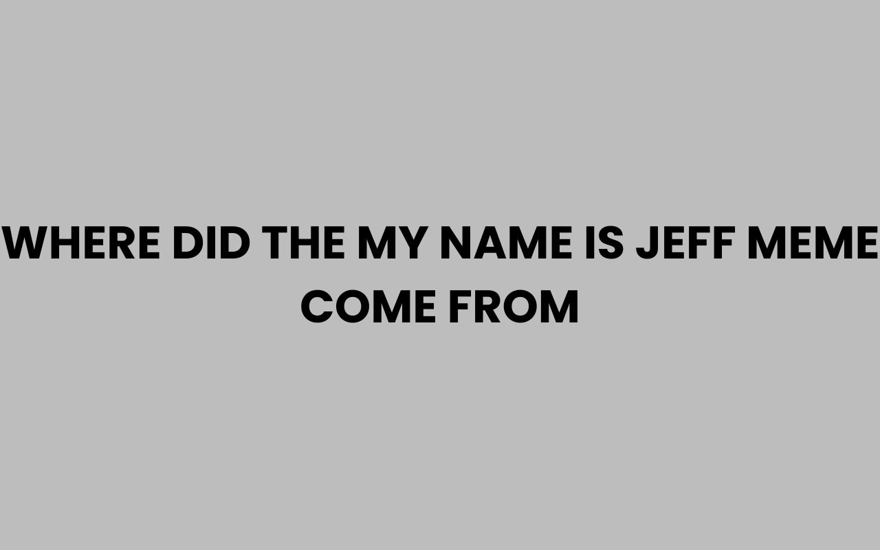 where did the my name is jeff meme come from