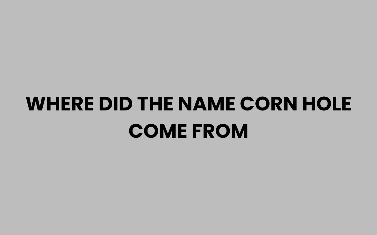 where did the name corn hole come from