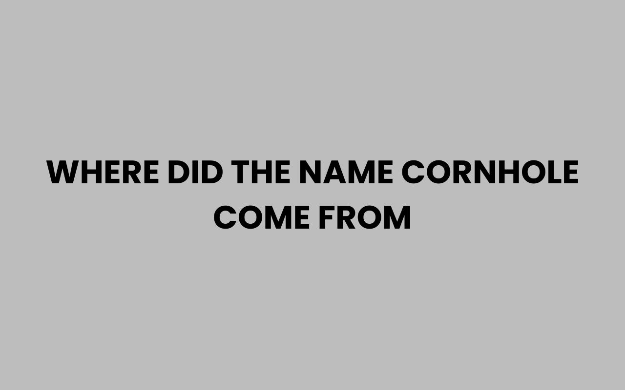 where did the name cornhole come from