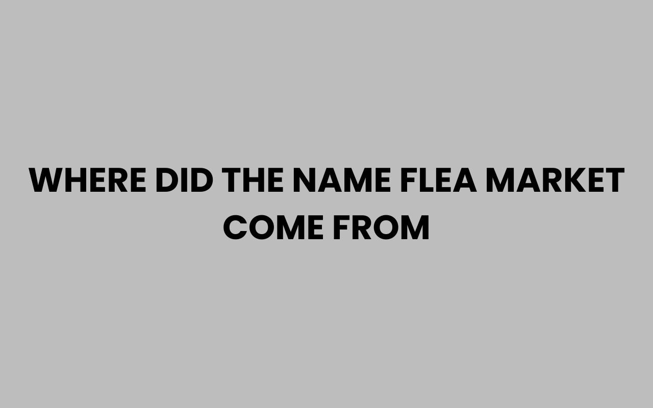 where did the name flea market come from