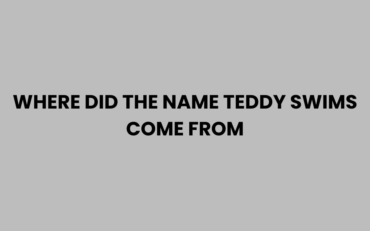 where did the name teddy swims come from