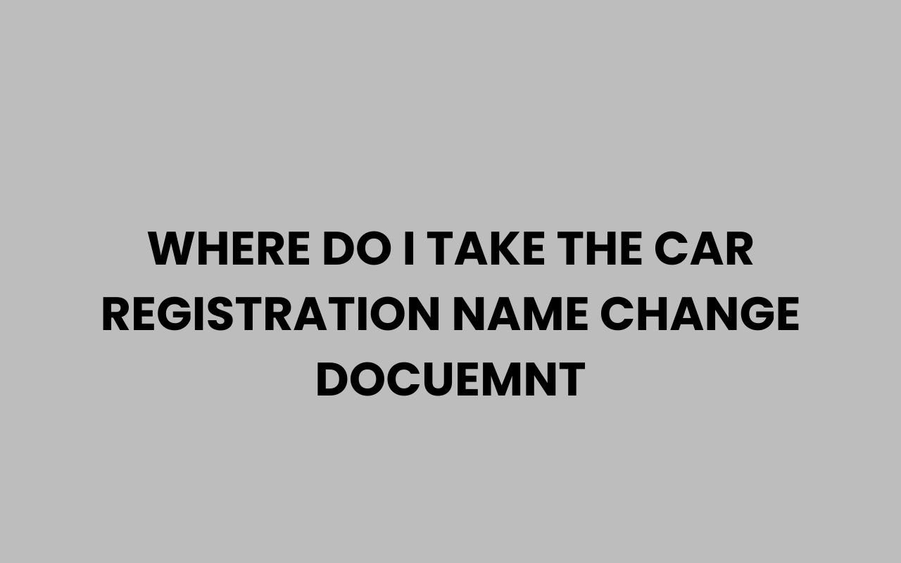 where do i take the car registration name change docuemnt