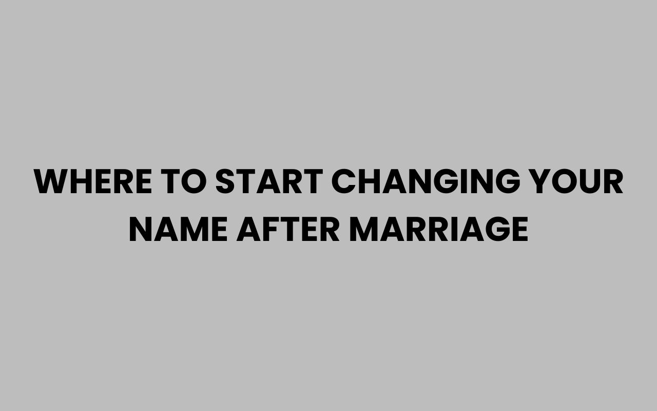 where to start changing your name after marriage