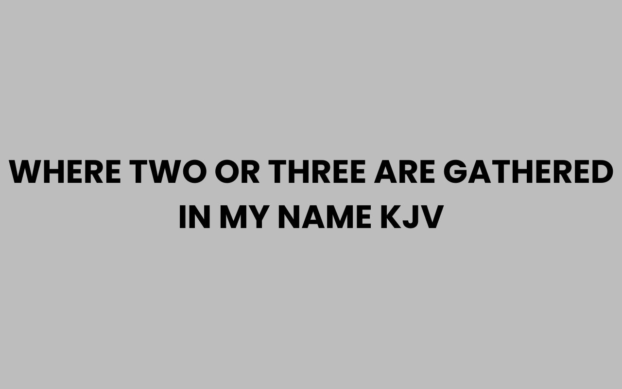 where two or three are gathered in my name kjv