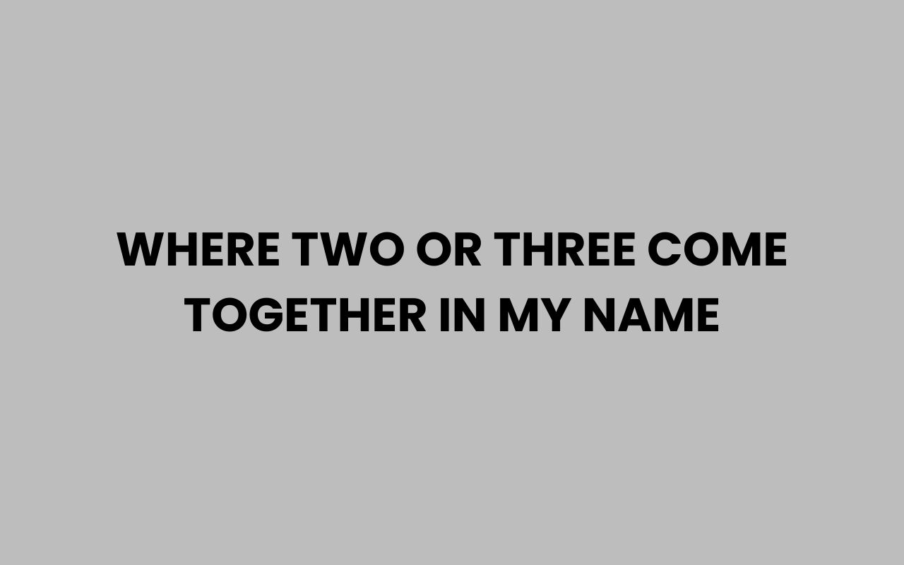 where two or three come together in my name