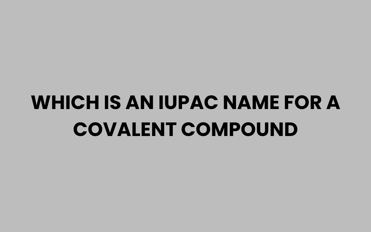 which is an iupac name for a covalent compound