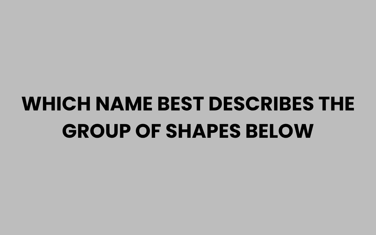 which name best describes the group of shapes below